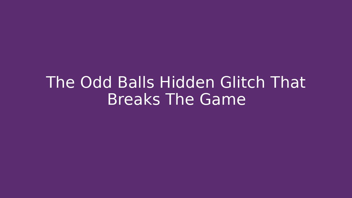 The Odd Balls Hidden Glitch That Breaks The Game