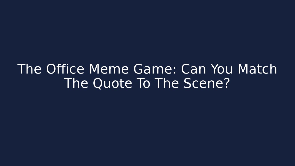 The Office Meme Game: Can You Match The Quote To The Scene?