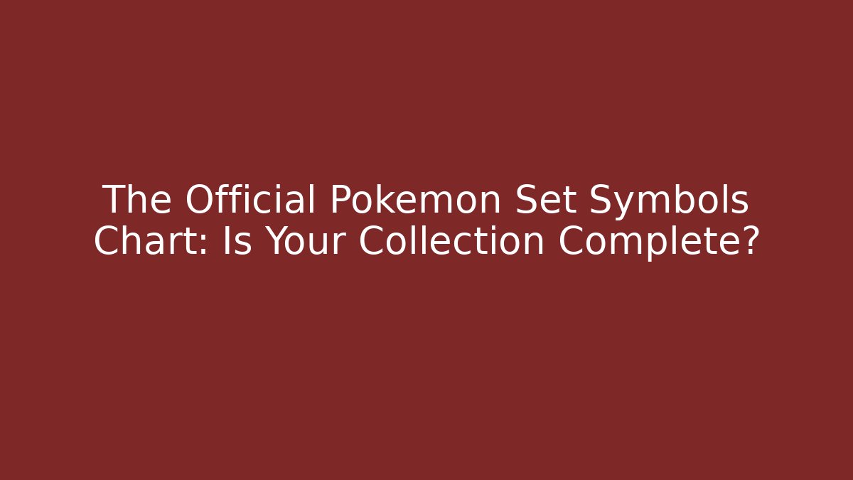 The Official Pokémon Set Symbols Chart: Is Your Collection Complete?