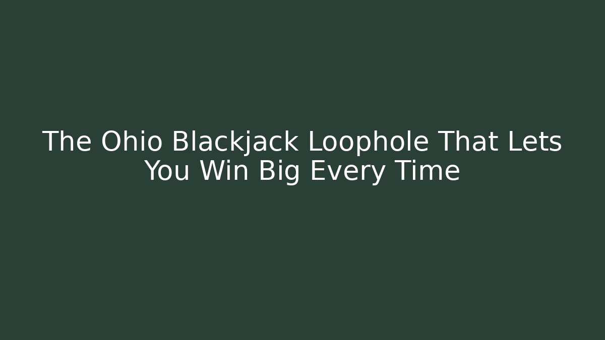 The Ohio Blackjack Loophole That Lets You Win Big Every Time