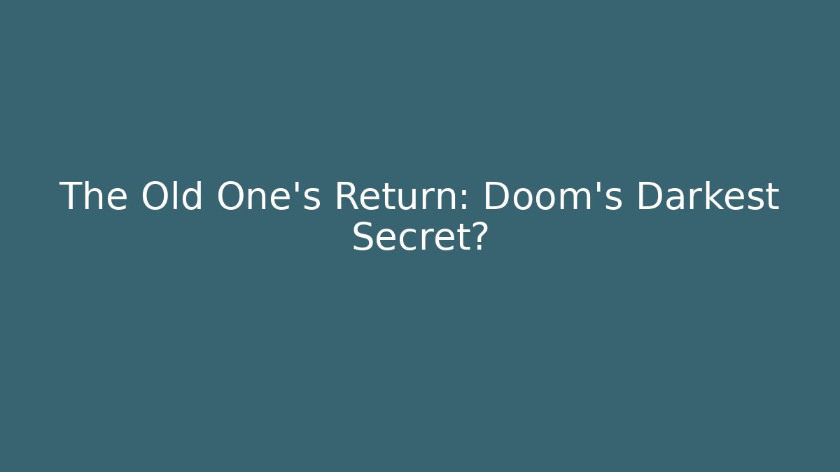 The Old One's Return: Doom's Darkest Secret?