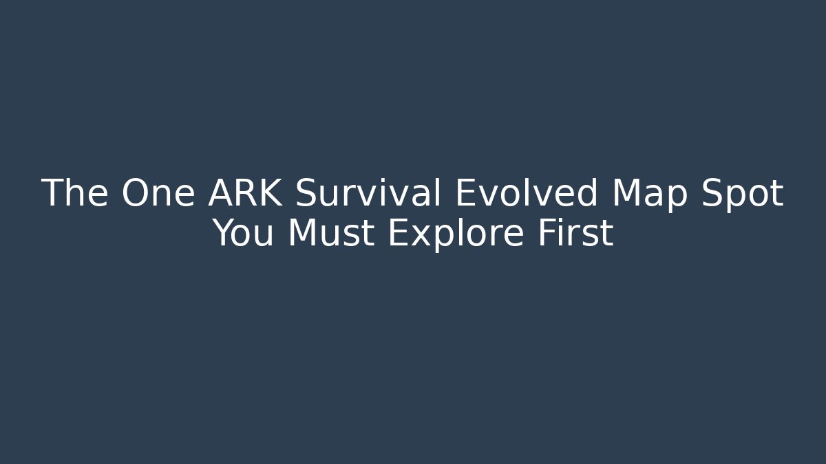 The One ARK Survival Evolved Map Spot You Must Explore First - Método de Aprovação