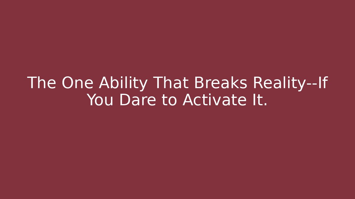 The One Ability That Breaks Reality—If You Dare to Activate It.