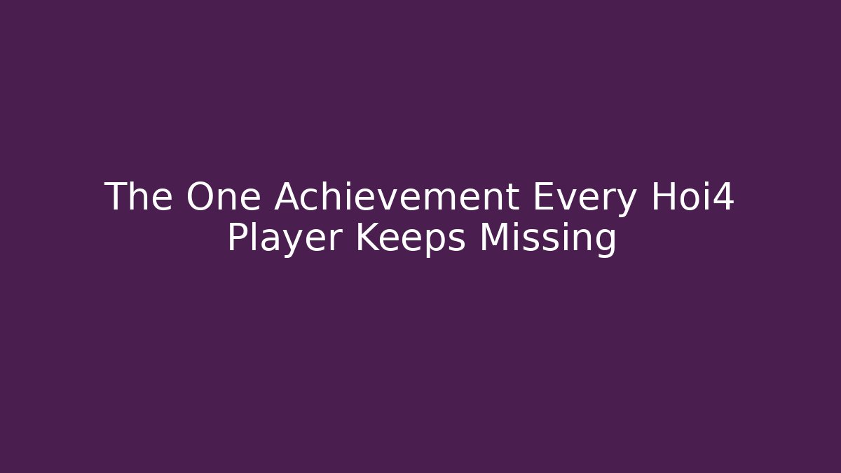 The One Achievement Every Hoi4 Player Keeps Missing