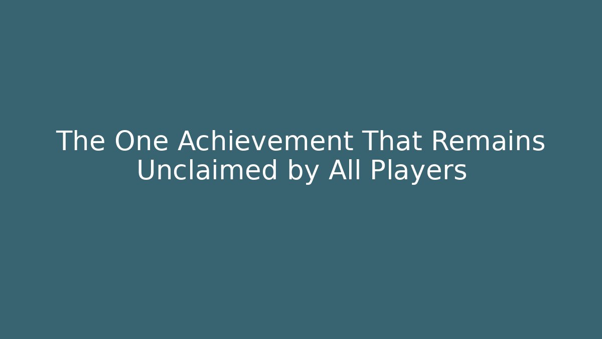 The One Achievement That Remains Unclaimed by All Players