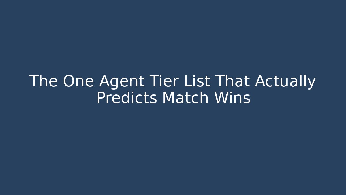 The One Agent Tier List That Actually Predicts Match Wins