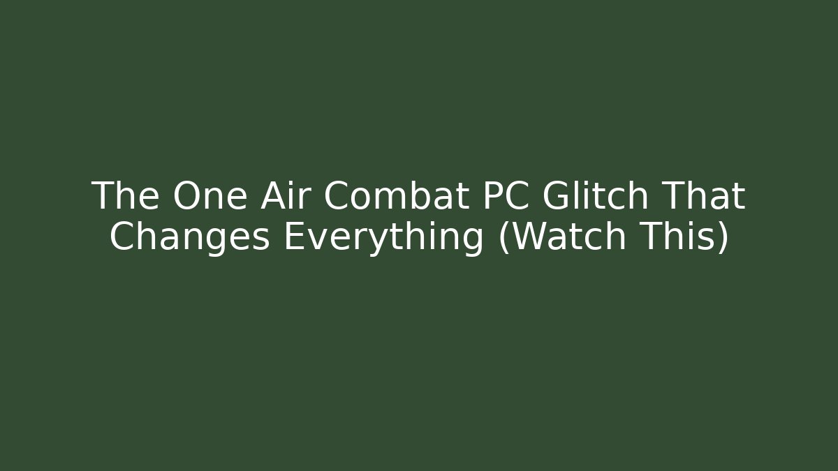 The One Air Combat PC Glitch That Changes Everything (Watch This)
