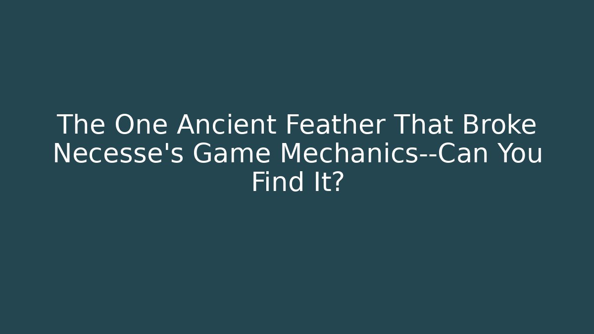 The One Ancient Feather That Broke Necesse's Game Mechanics—Can You Find It?