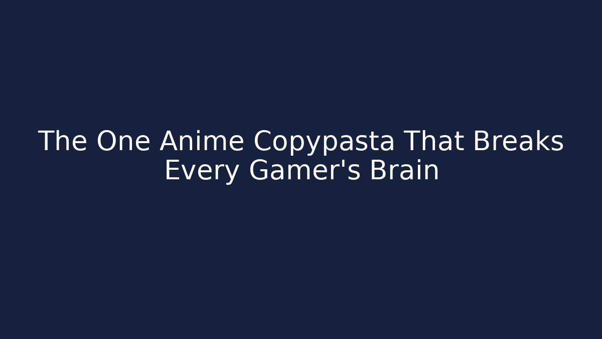 The One Anime Copypasta That Breaks Every Gamer's Brain