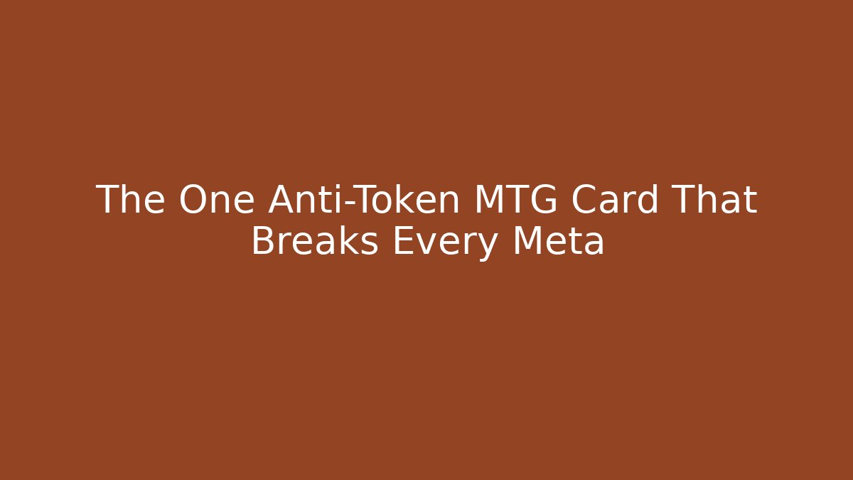 The One Anti-Token MTG Card That Breaks Every Meta