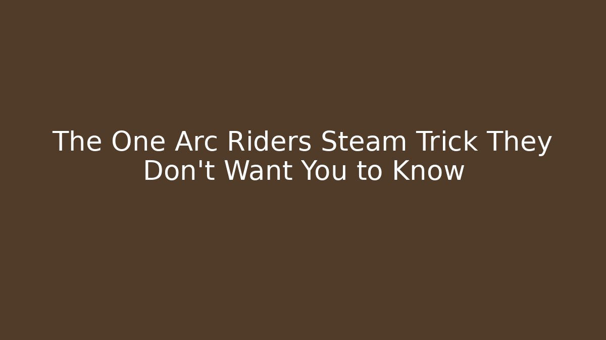 The One Arc Riders Steam Trick They Don't Want You to Know