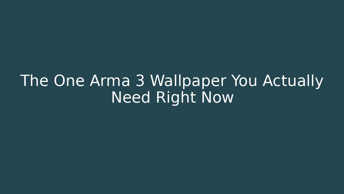 The One Arma 3 Wallpaper You Actually Need Right Now