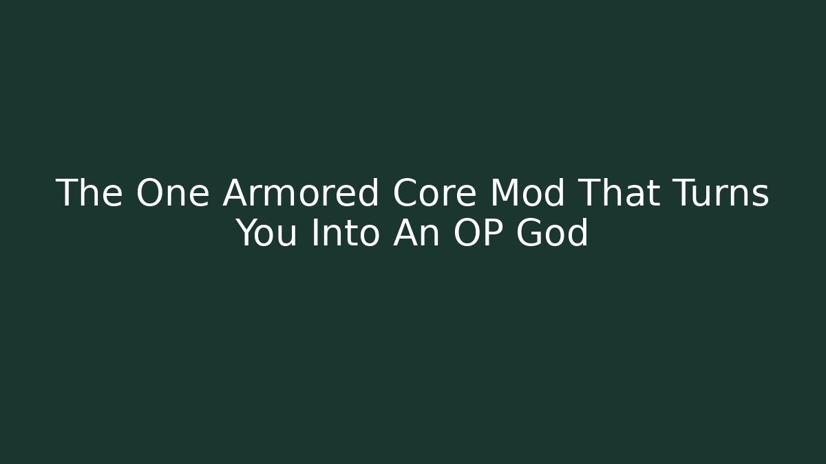 The One Armored Core Mod That Turns You Into An OP God