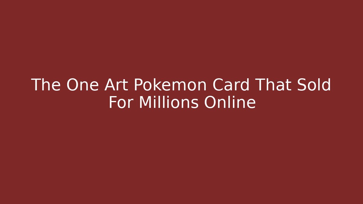 The One Art Pokemon Card That Sold For Millions Online