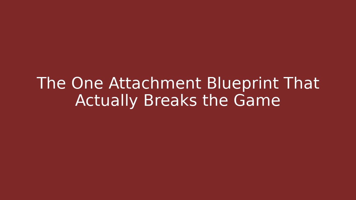 The One Attachment Blueprint That Actually Breaks the Game
