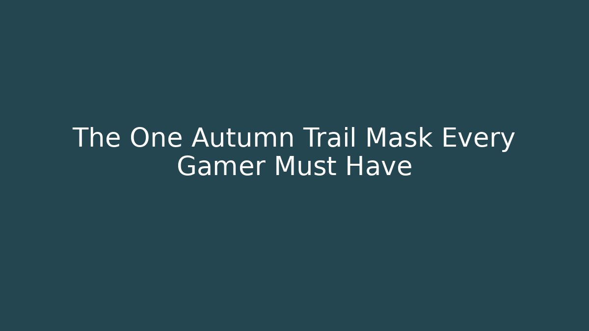 The One Autumn Trail Mask Every Gamer Must Have