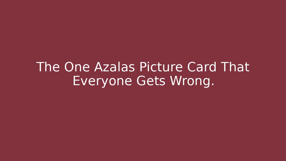 The One Azalas Picture Card That Everyone Gets Wrong.