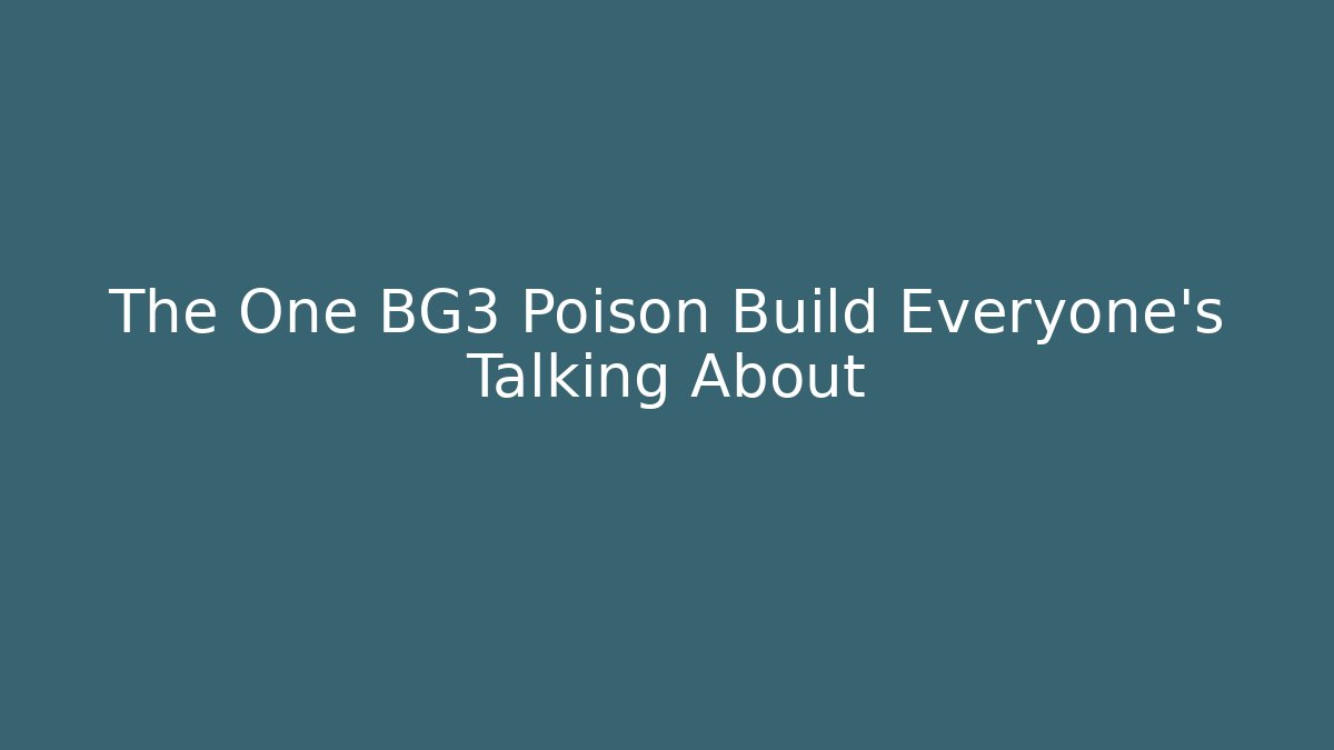 The One BG3 Poison Build Everyone's Talking About