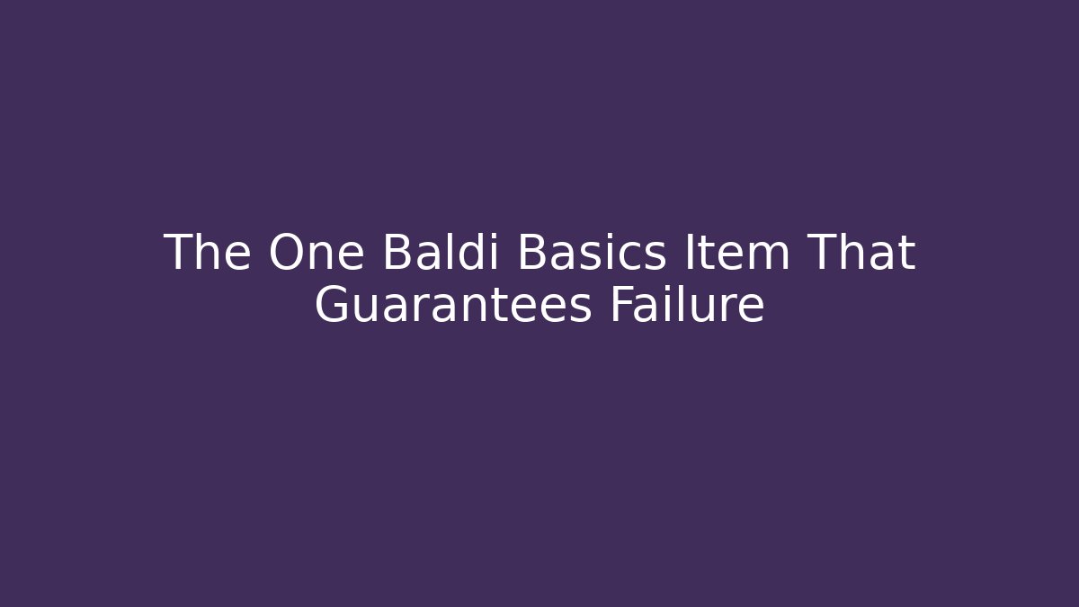 The One Baldi Basics Item That Guarantees Failure