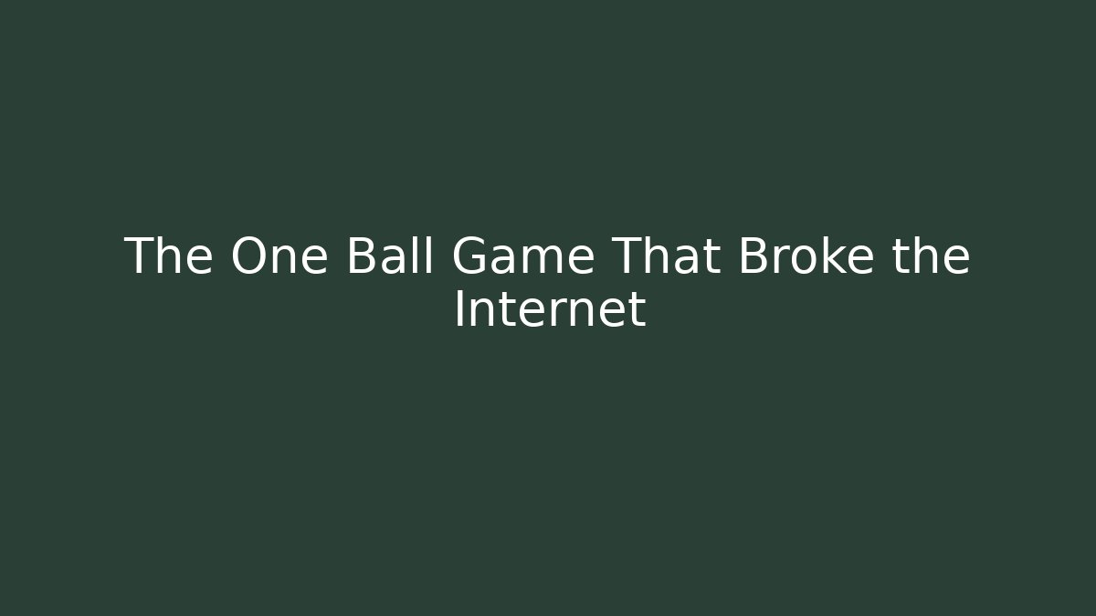 The One Ball Game That Broke the Internet