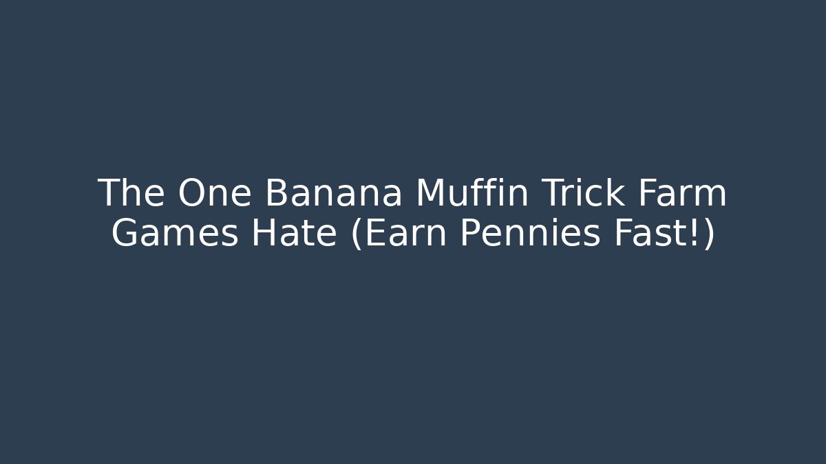 The One Banana Muffin Trick Farm Games Hate (Earn Pennies Fast!)