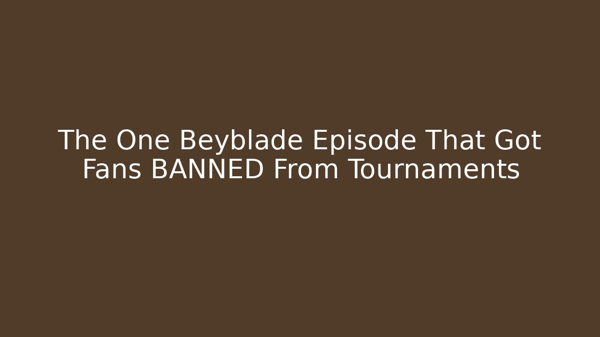 The One Beyblade Episode That Got Fans BANNED From Tournaments