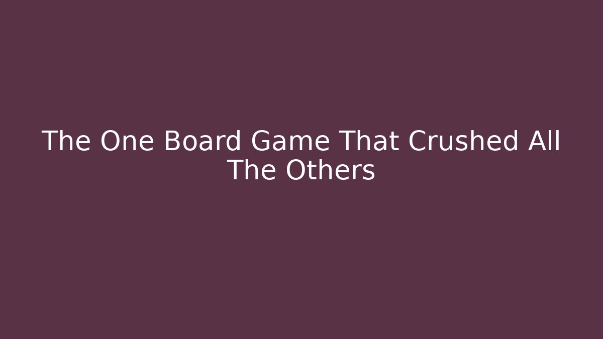 The One Board Game That Crushed All The Others