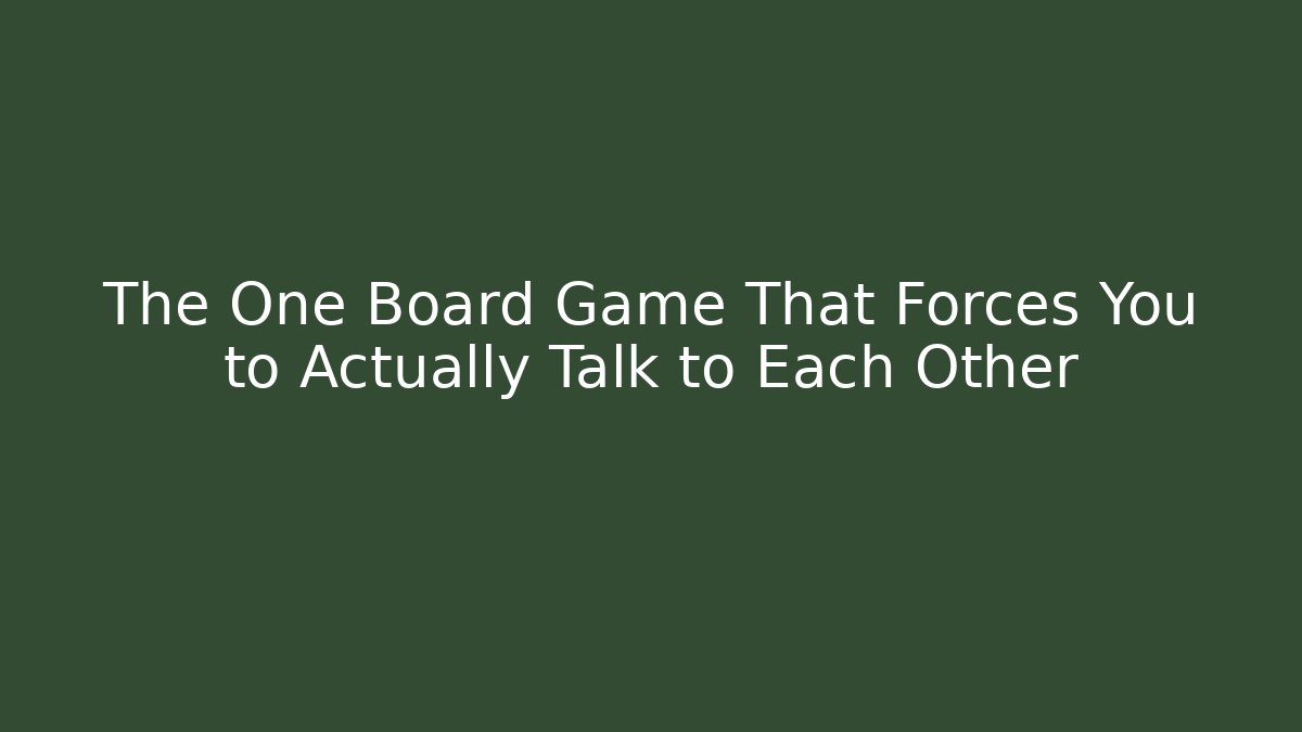 The One Board Game That Forces You to Actually Talk to Each Other