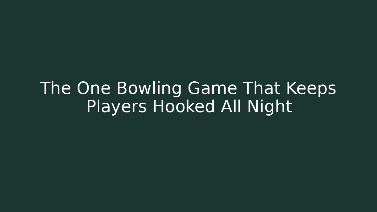 The One Bowling Game That Keeps Players Hooked All Night