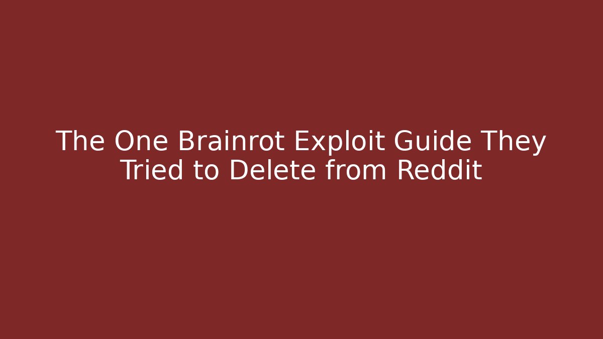 The One Brainrot Exploit Guide They Tried to Delete from Reddit