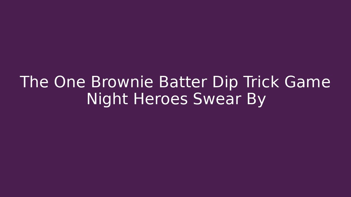 The One Brownie Batter Dip Trick Game Night Heroes Swear By