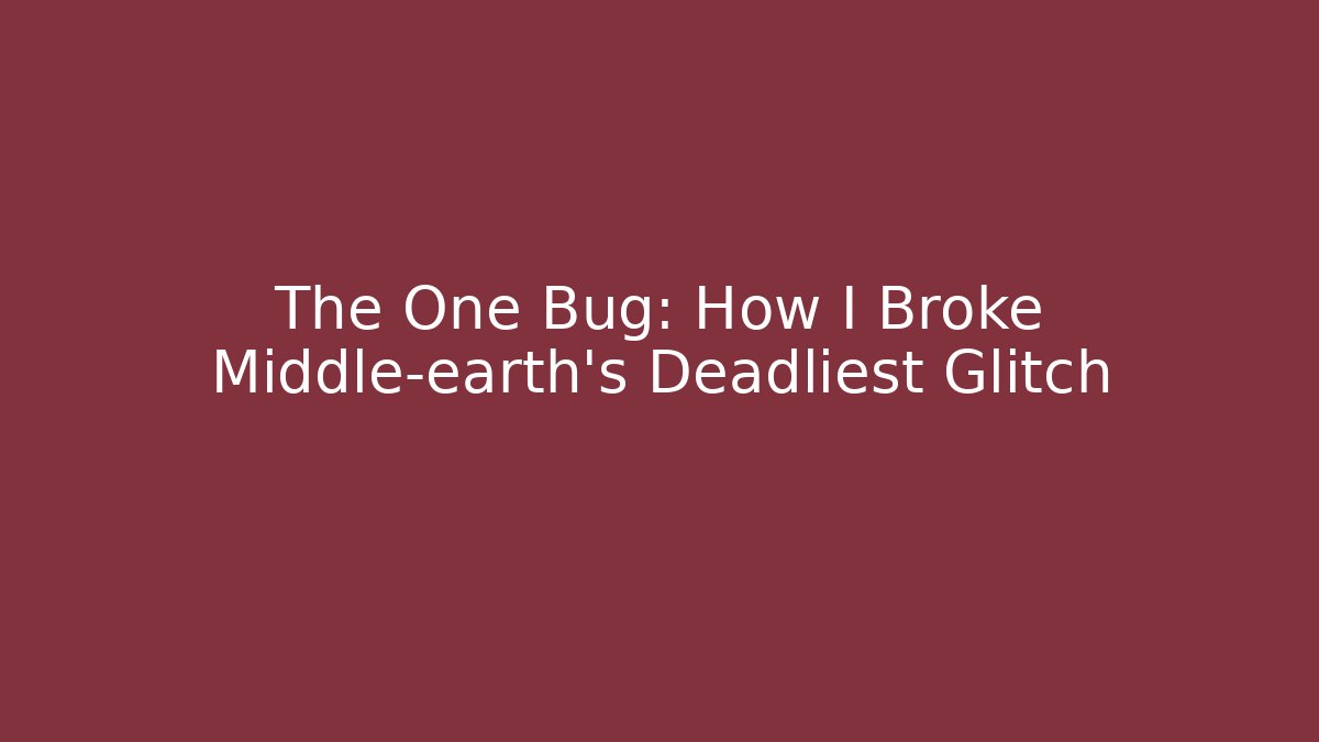 The One Bug: How I Broke Middle-earth's Deadliest Glitch