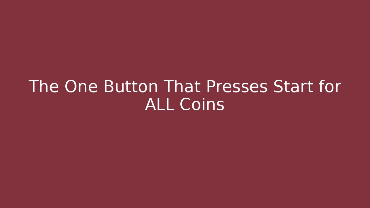The One Button That Presses Start for ALL Coins
