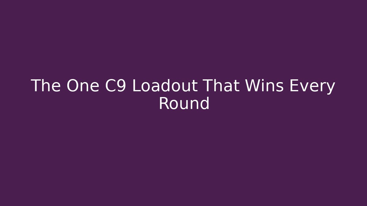 The One C9 Loadout That Wins Every Round