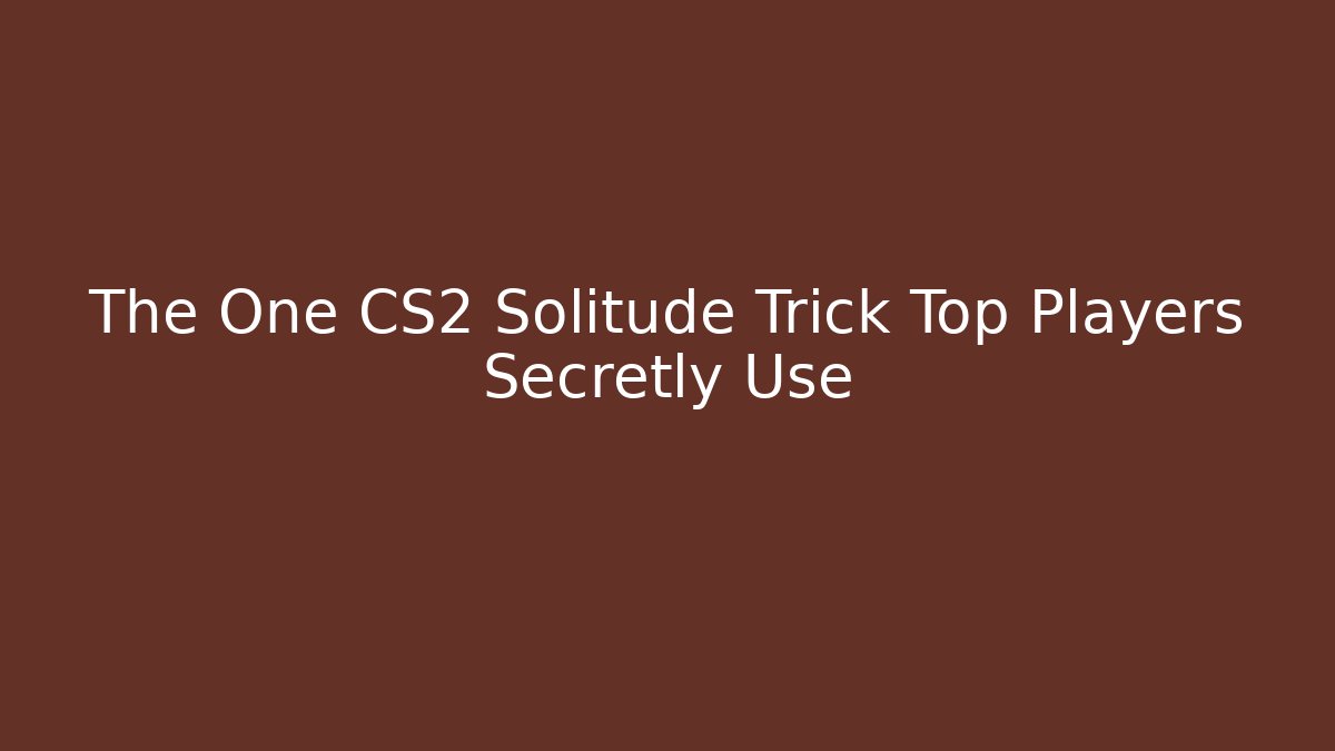 The One CS2 Solitude Trick Top Players Secretly Use