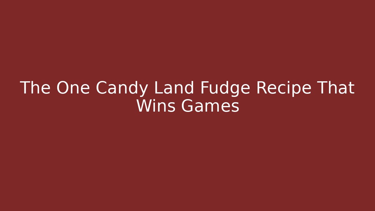 The One Candy Land Fudge Recipe That Wins Games