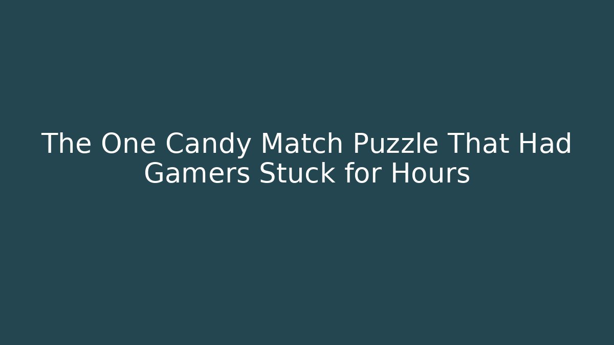 The One Candy Match Puzzle That Had Gamers Stuck for Hours