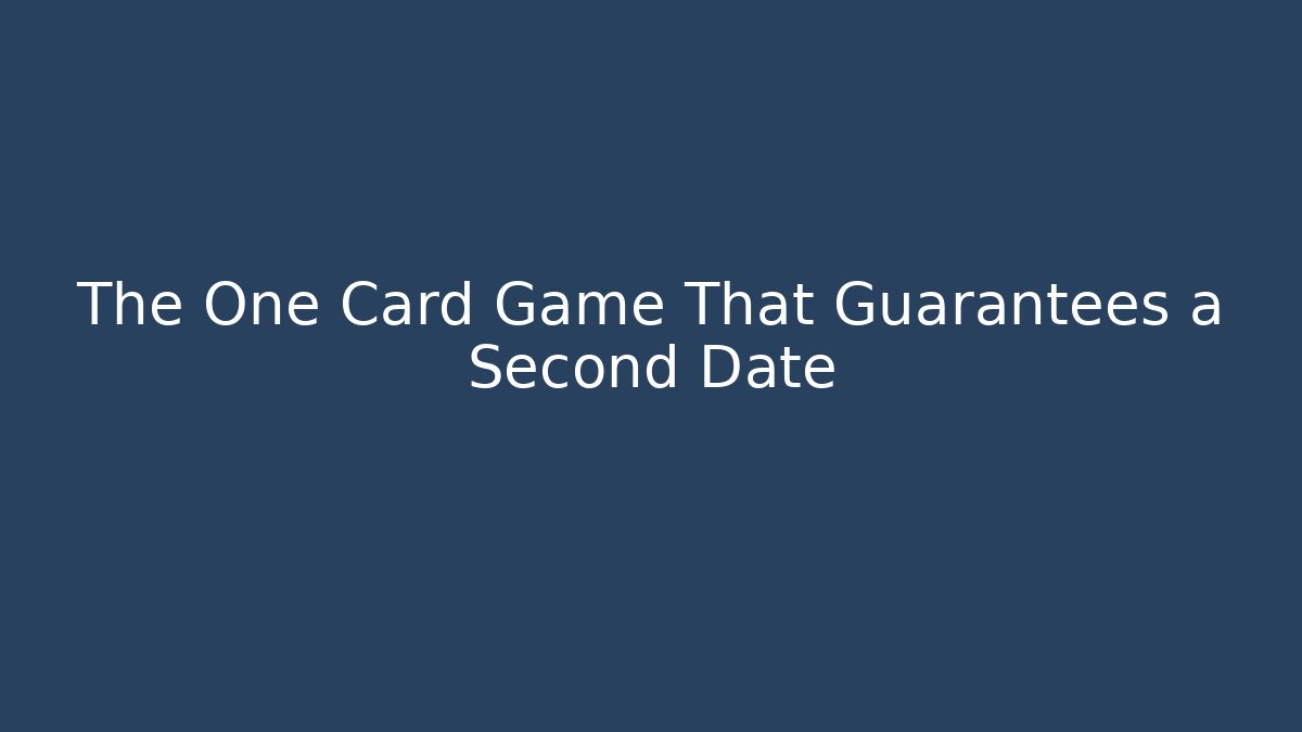 The One Card Game That Guarantees a Second Date