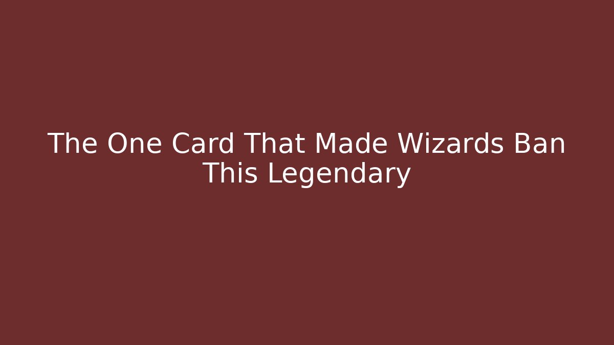 The One Card That Made Wizards Ban This Legendary