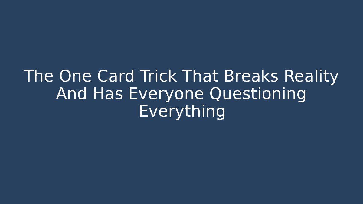 The One Card Trick That Breaks Reality And Has Everyone Questioning Everything