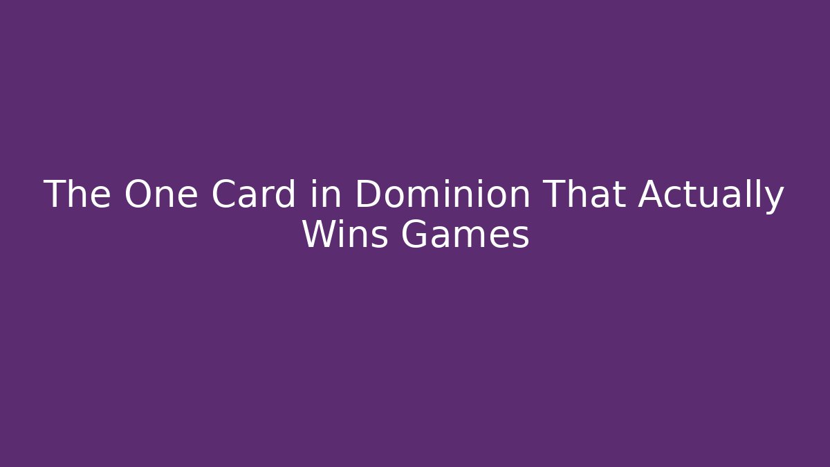 The One Card in Dominion That Actually Wins Games