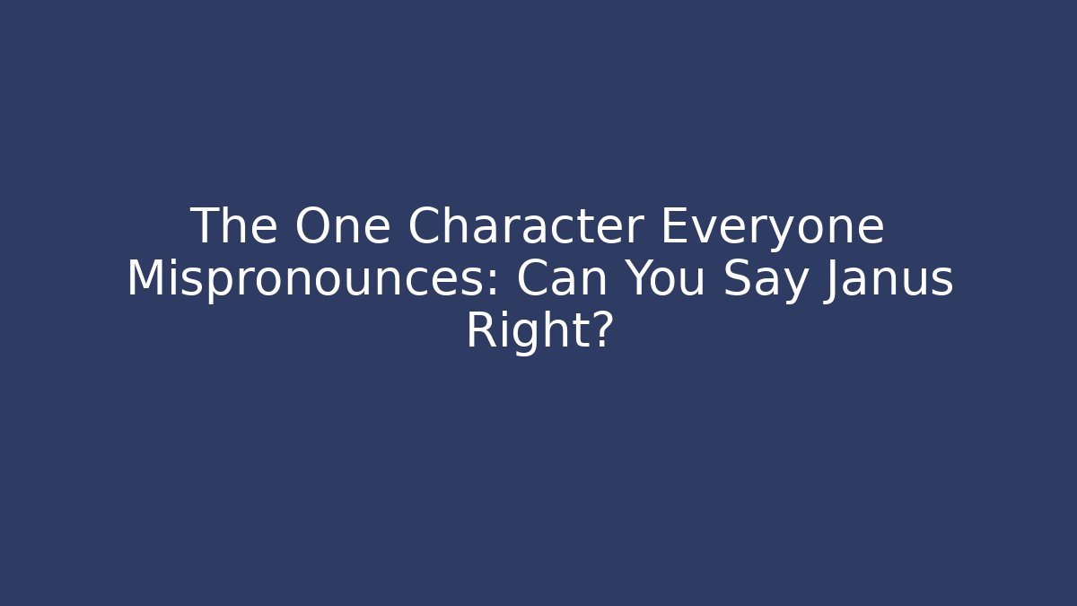 The One Character Everyone Mispronounces: Can You Say Janus Right?