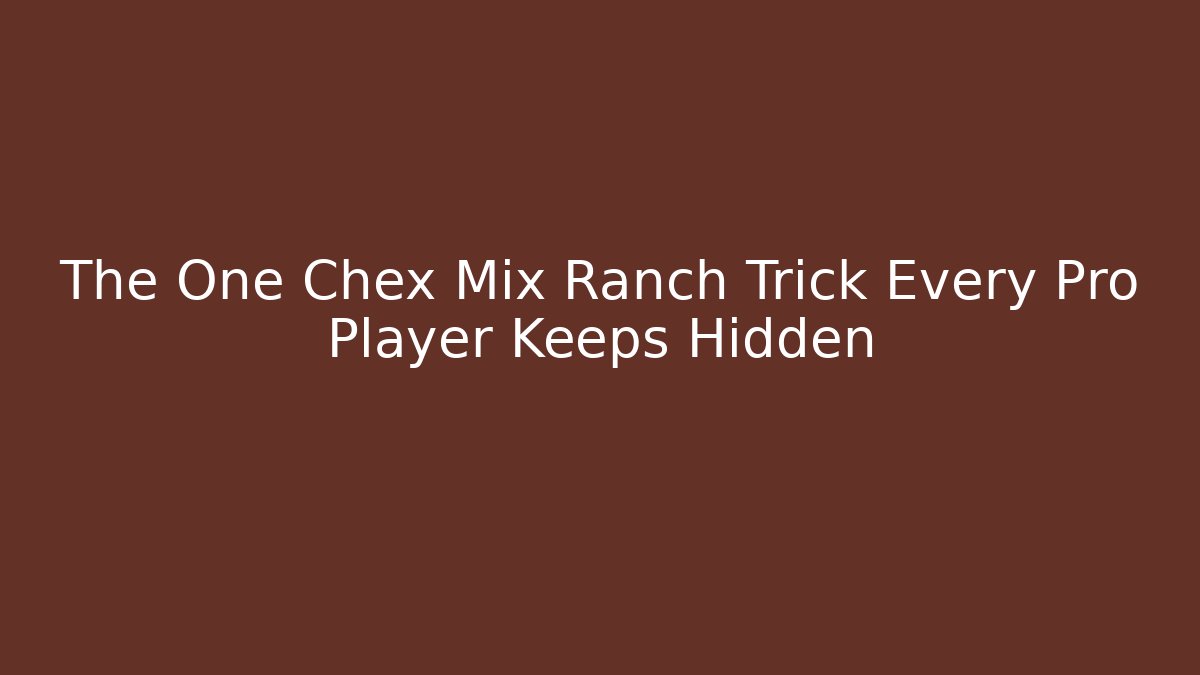 The One Chex Mix Ranch Trick Every Pro Player Keeps Hidden