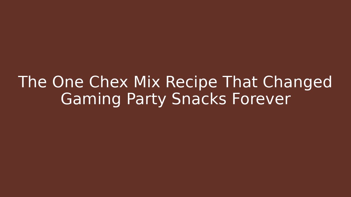 The One Chex Mix Recipe That Changed Gaming Party Snacks Forever