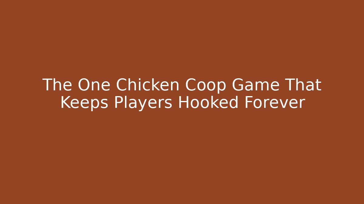 The One Chicken Coop Game That Keeps Players Hooked Forever