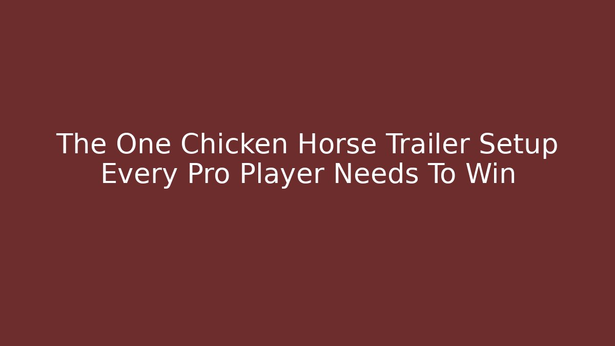 The One Chicken Horse Trailer Setup Every Pro Player Needs To Win - Método de Aprovação
