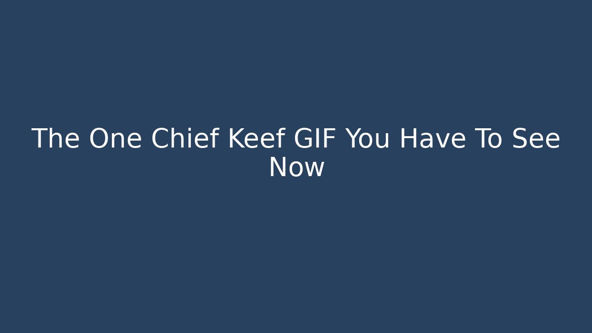 The One Chief Keef GIF You Have To See Now