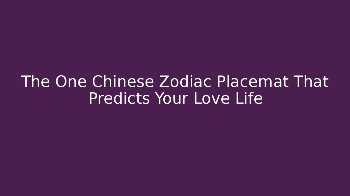 The One Chinese Zodiac Placemat That Predicts Your Love Life