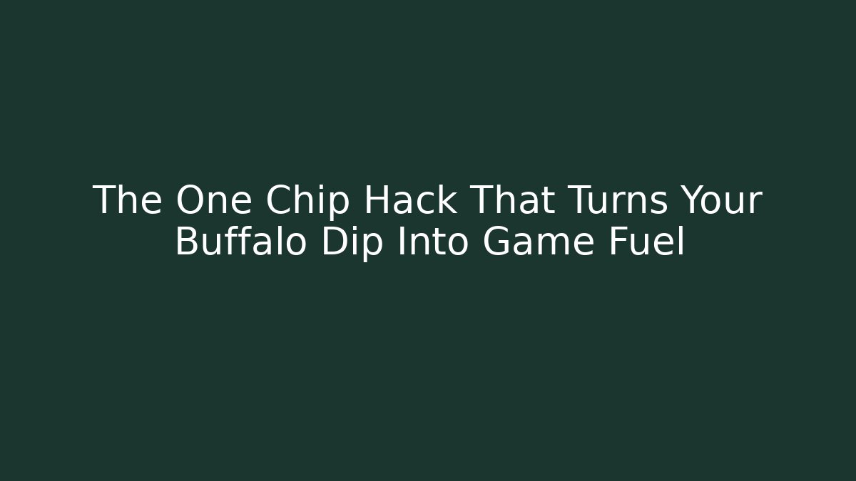 The One Chip Hack That Turns Your Buffalo Dip Into Game Fuel - Método de Aprovação