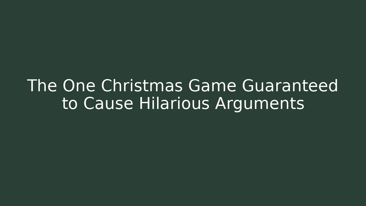 The One Christmas Game Guaranteed to Cause Hilarious Arguments